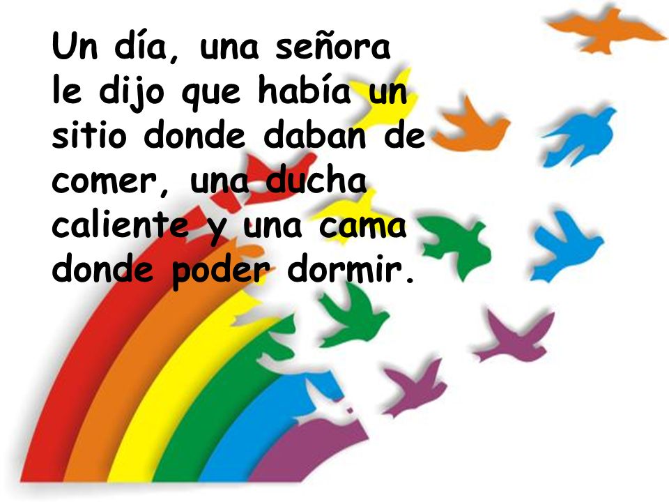 Un día, una señora le dijo que había un sitio donde daban de comer, una ducha caliente y una cama donde poder dormir.