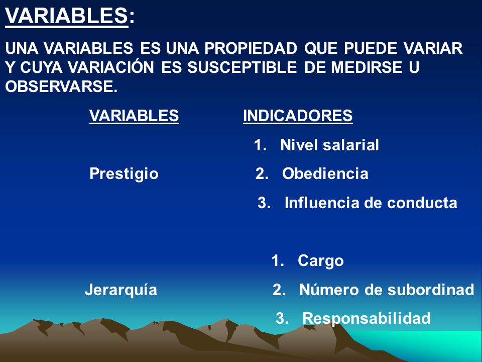 VARIABLES: UNA VARIABLES ES UNA PROPIEDAD QUE PUEDE VARIAR Y CUYA VARIACIÓN ES SUSCEPTIBLE DE MEDIRSE U OBSERVARSE.