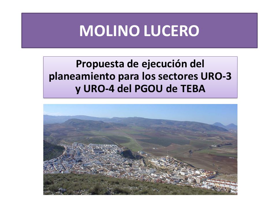 MOLINO LUCERO Propuesta de ejecución del planeamiento para los sectores URO-3 y URO-4 del PGOU de TEBA.