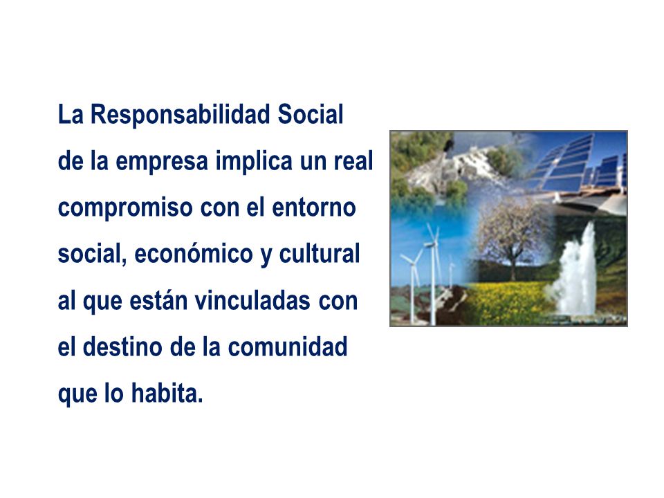 La Responsabilidad Social de la empresa implica un real compromiso con el entorno social, económico y cultural al que están vinculadas con el destino de la comunidad que lo habita.