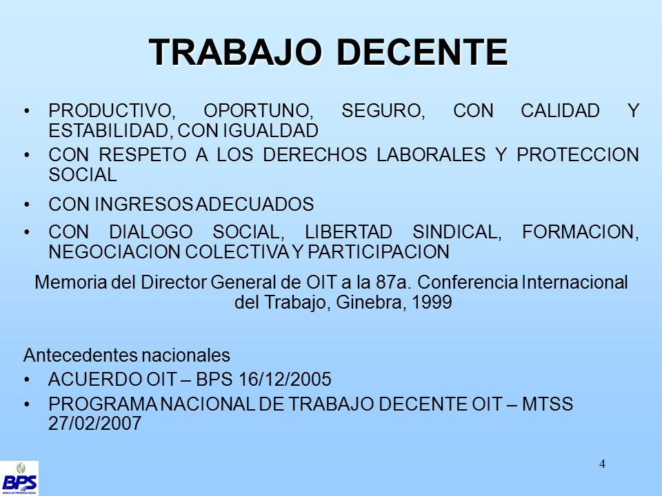 TRABAJO DECENTE PRODUCTIVO, OPORTUNO, SEGURO, CON CALIDAD Y ESTABILIDAD, CON IGUALDAD. CON RESPETO A LOS DERECHOS LABORALES Y PROTECCION SOCIAL.
