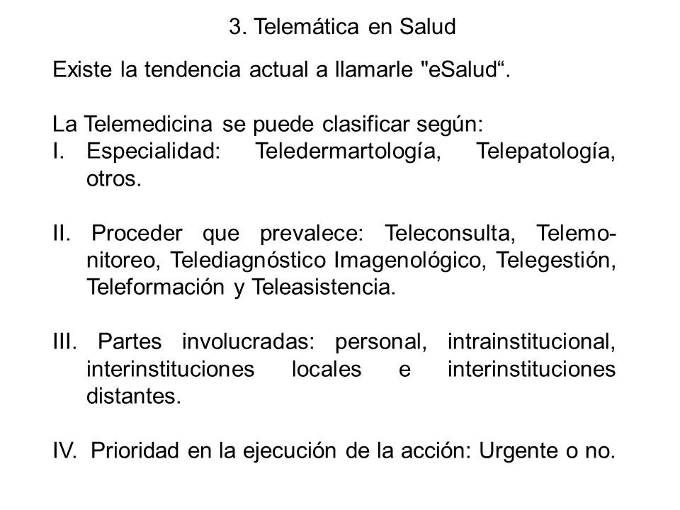3. Telemática en Salud Existe la tendencia actual a llamarle eSalud . La Telemedicina se puede clasificar según: