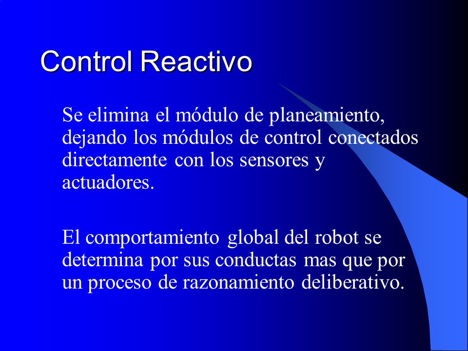 Control Reactivo Se elimina el módulo de planeamiento, dejando los módulos de control conectados directamente con los sensores y actuadores.