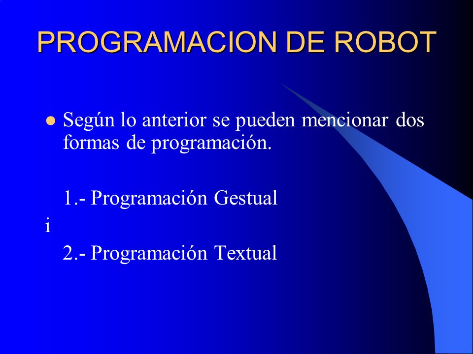 PROGRAMACION DE ROBOT Según lo anterior se pueden mencionar dos formas de programación. 1.- Programación Gestual.