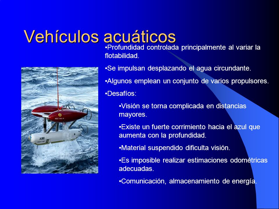 Vehículos acuáticos Profundidad controlada principalmente al variar la flotabilidad. Se impulsan desplazando el agua circundante.