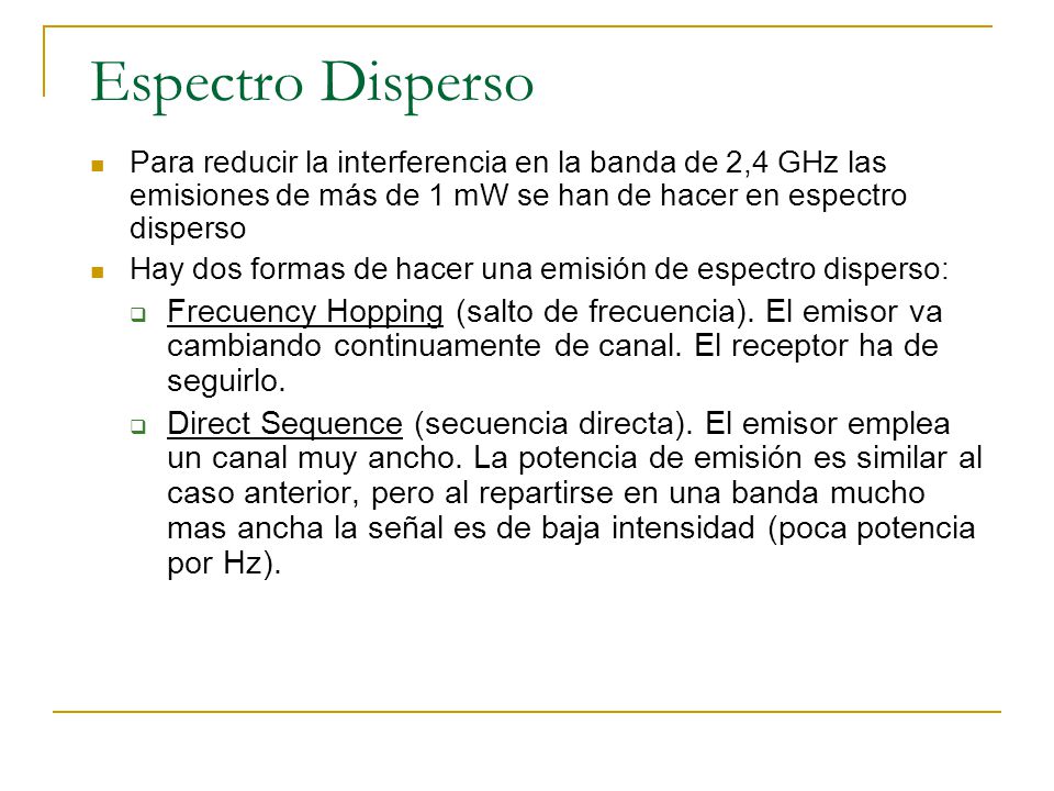 Espectro Disperso Para reducir la interferencia en la banda de 2,4 GHz las emisiones de más de 1 mW se han de hacer en espectro disperso.