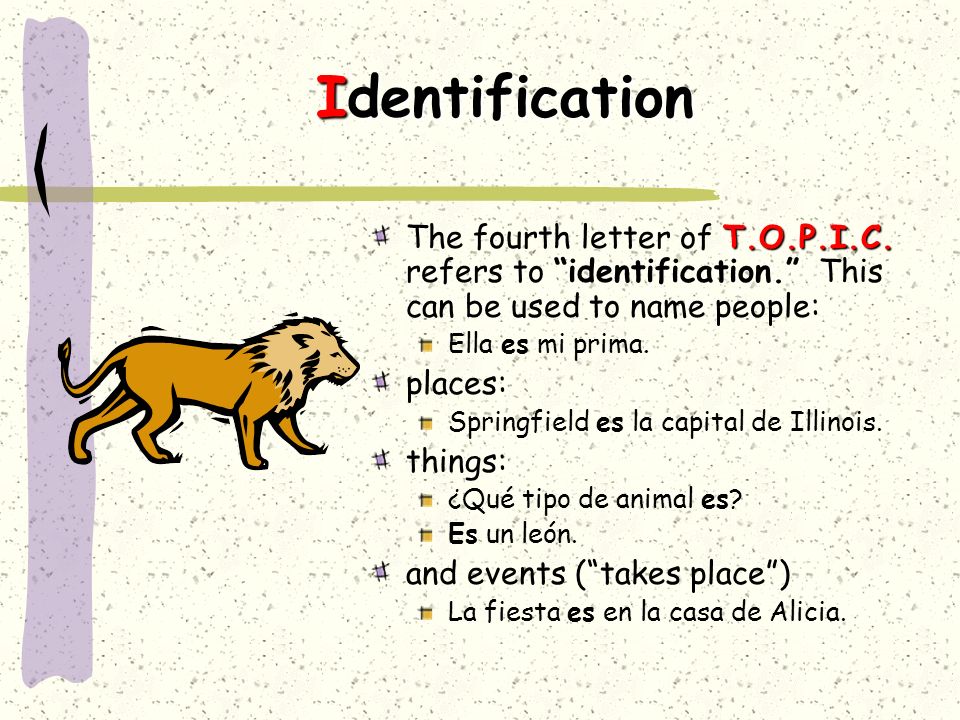 Identification The fourth letter of T.O.P.I.C. refers to identification. This can be used to name people: