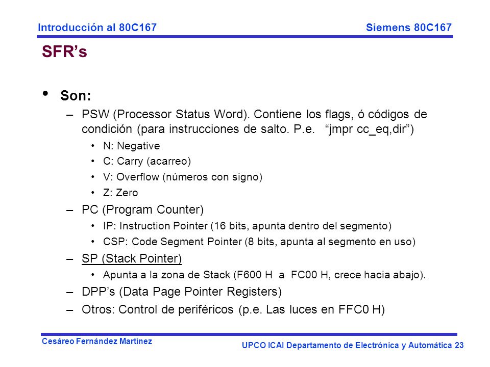 SFR’s Son: PSW (Processor Status Word). Contiene los flags, ó códigos de condición (para instrucciones de salto. P.e. jmpr cc_eq,dir )
