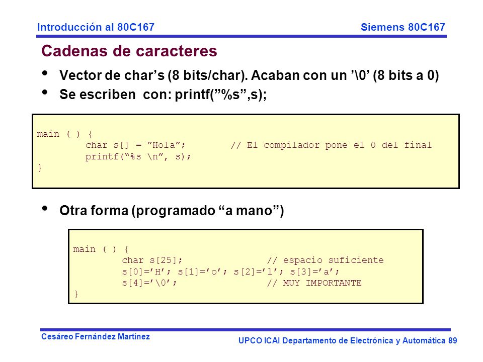 Cadenas de caracteres Vector de char’s (8 bits/char). Acaban con un ’\0’ (8 bits a 0) Se escriben con: printf( %s ,s);