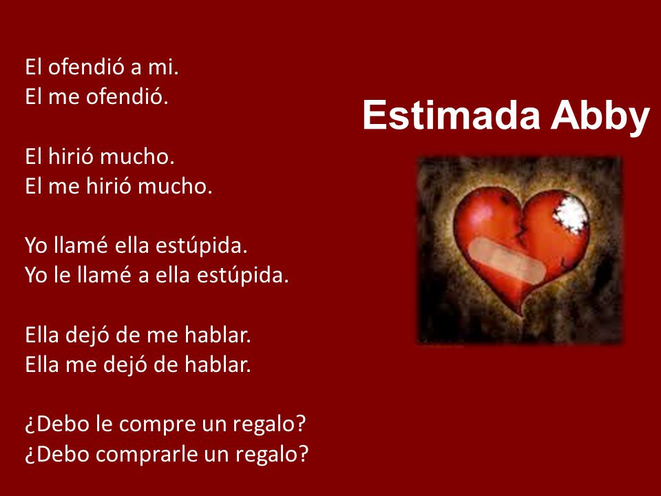 El ofendió a mi. El me ofendió. El hirió mucho. El me hirió mucho