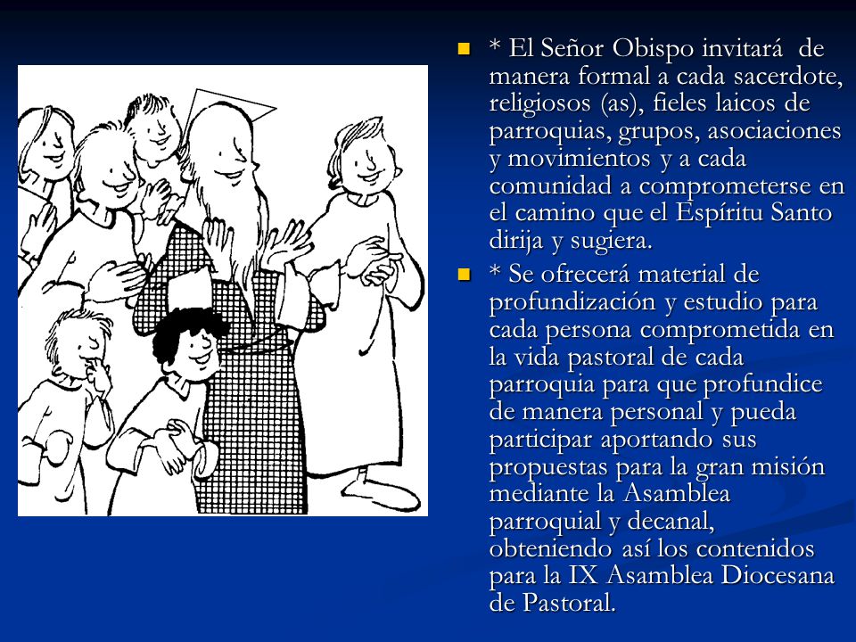 * El Señor Obispo invitará de manera formal a cada sacerdote, religiosos (as), fieles laicos de parroquias, grupos, asociaciones y movimientos y a cada comunidad a comprometerse en el camino que el Espíritu Santo dirija y sugiera.