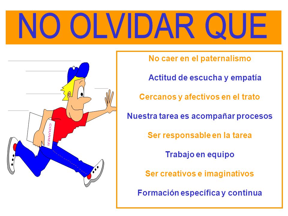 NO OLVIDAR QUE No caer en el paternalismo Actitud de escucha y empatía
