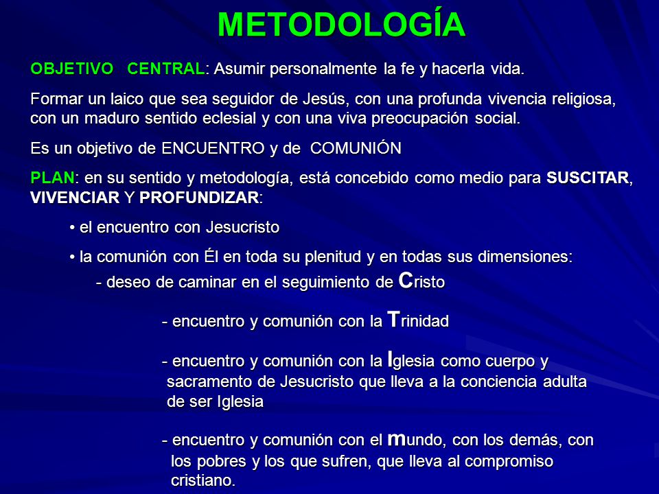 METODOLOGÍA OBJETIVO CENTRAL: Asumir personalmente la fe y hacerla vida.