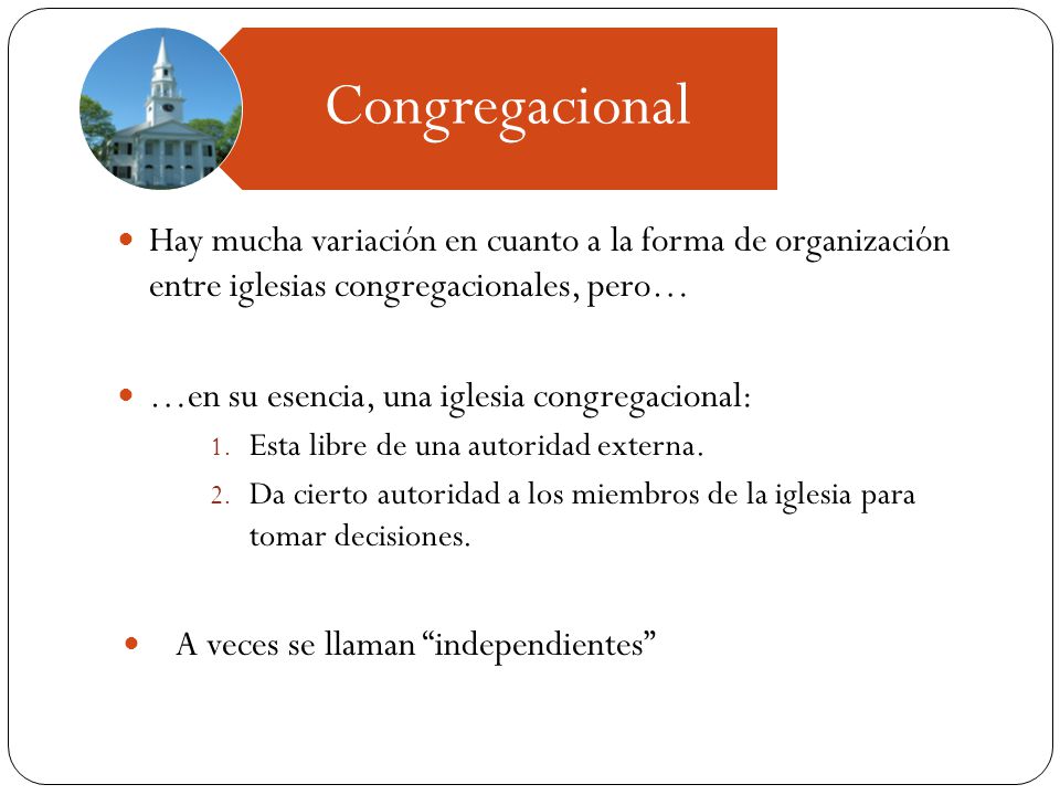 Congregacional Hay mucha variación en cuanto a la forma de organización entre iglesias congregacionales, pero…