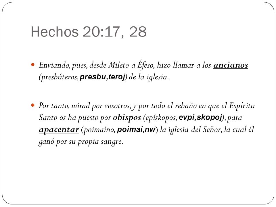 Hechos 20:17, 28 Enviando, pues, desde Mileto a Éfeso, hizo llamar a los ancianos (presbúteros, presbu,teroj) de la iglesia.