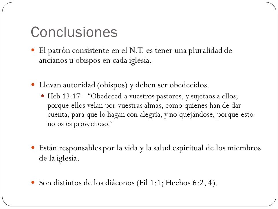 Conclusiones El patrón consistente en el N.T. es tener una pluralidad de ancianos u obispos en cada iglesia.