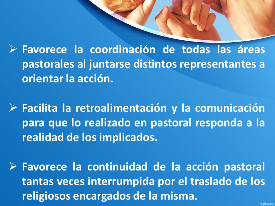 Favorece la coordinación de todas las áreas pastorales al juntarse distintos representantes a orientar la acción.