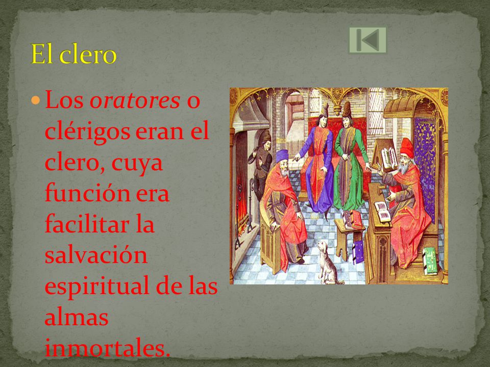 El clero Los oratores o clérigos eran el clero, cuya función era facilitar la salvación espiritual de las almas inmortales.