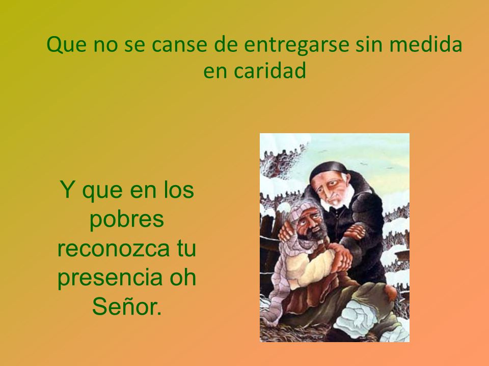 Y que en los pobres reconozca tu presencia oh Señor.