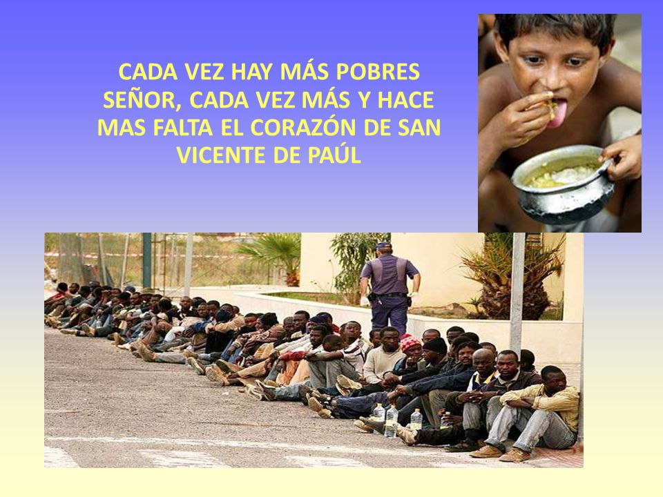 CADA VEZ HAY MÁS POBRES SEÑOR, CADA VEZ MÁS Y HACE MAS FALTA EL CORAZÓN DE SAN VICENTE DE PAÚL