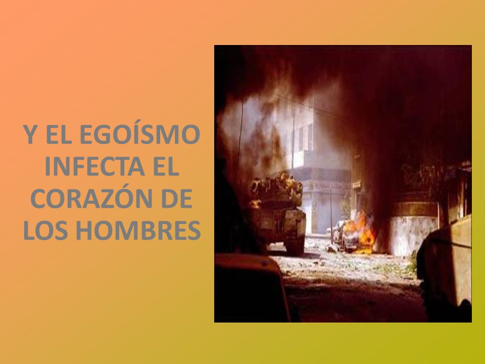 Y EL EGOÍSMO INFECTA EL CORAZÓN DE LOS HOMBRES