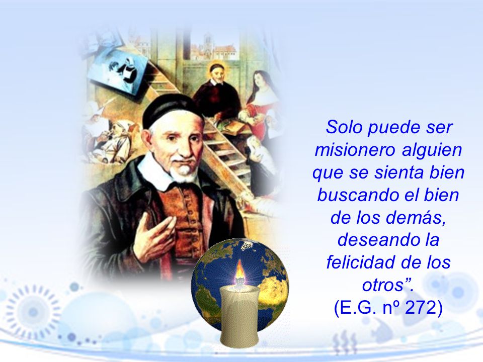 Solo puede ser misionero alguien que se sienta bien buscando el bien de los demás, deseando la felicidad de los otros .
