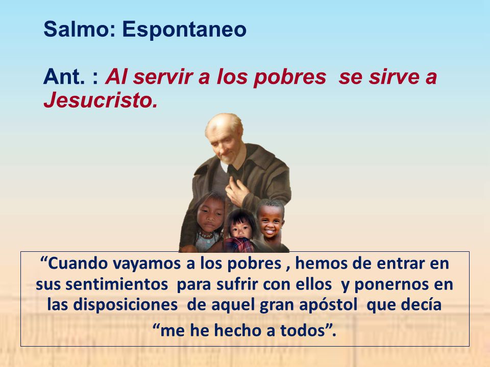 Salmo: Espontaneo Ant. : Al servir a los pobres se sirve a Jesucristo.