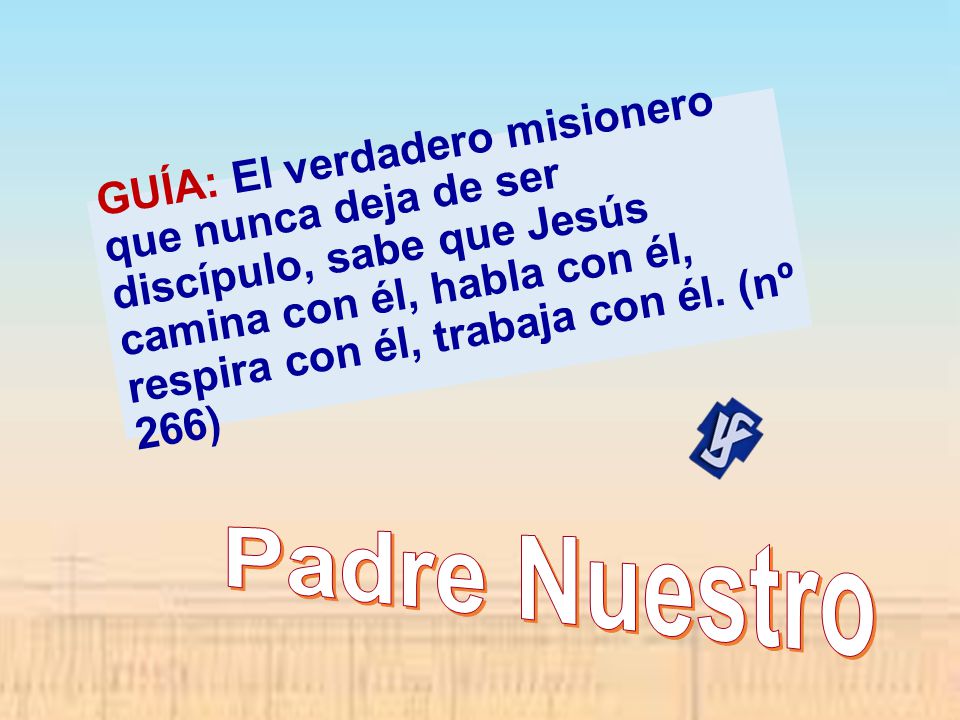 GUÍA: El verdadero misionero que nunca deja de ser discípulo, sabe que Jesús camina con él, habla con él, respira con él, trabaja con él. (nº 266)