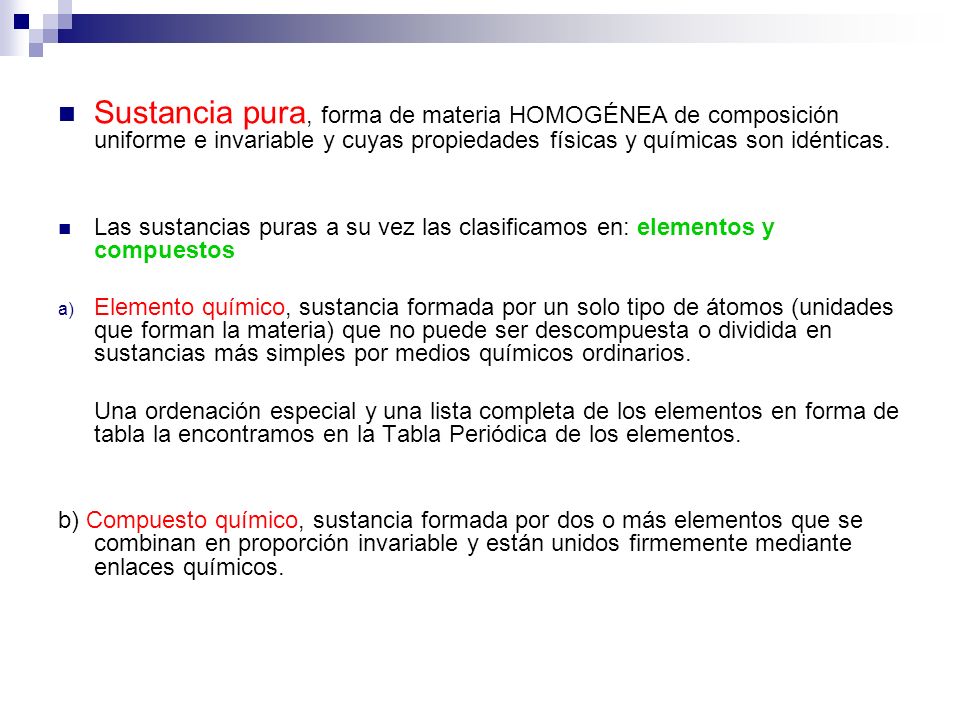 Sustancia pura, forma de materia HOMOGÉNEA de composición uniforme e invariable y cuyas propiedades físicas y químicas son idénticas.