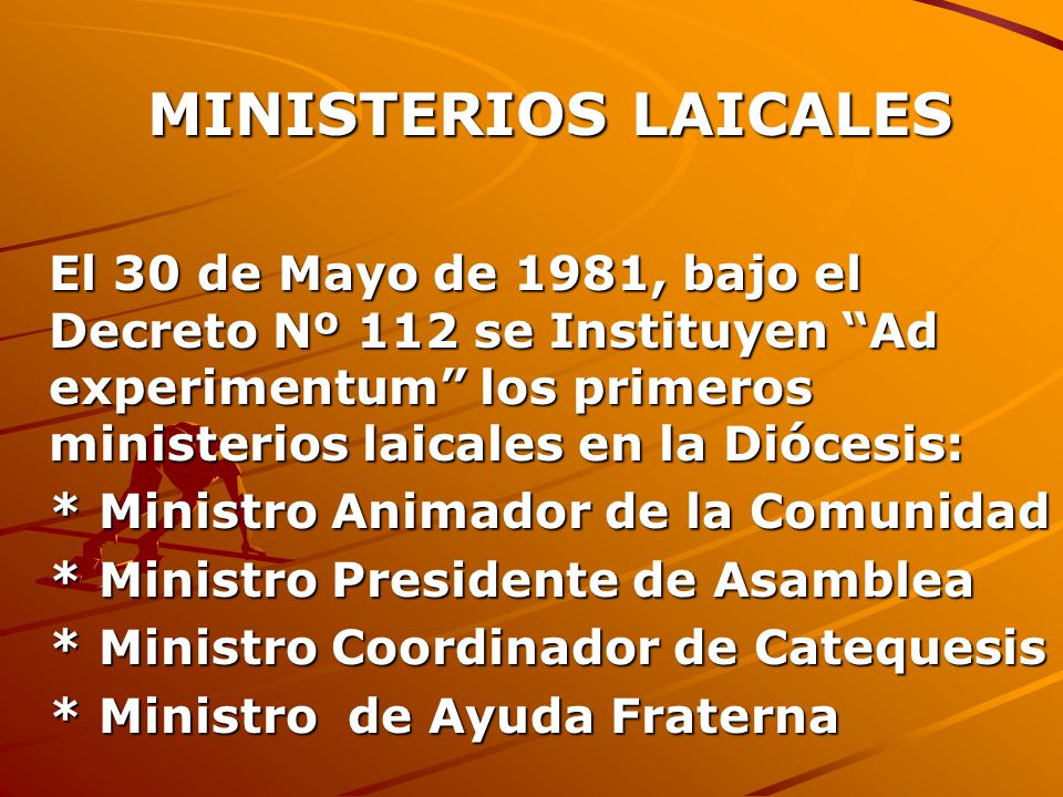 MINISTERIOS LAICALES El 30 de Mayo de 1981, bajo el Decreto Nº 112 se Instituyen Ad experimentum los primeros ministerios laicales en la Diócesis: