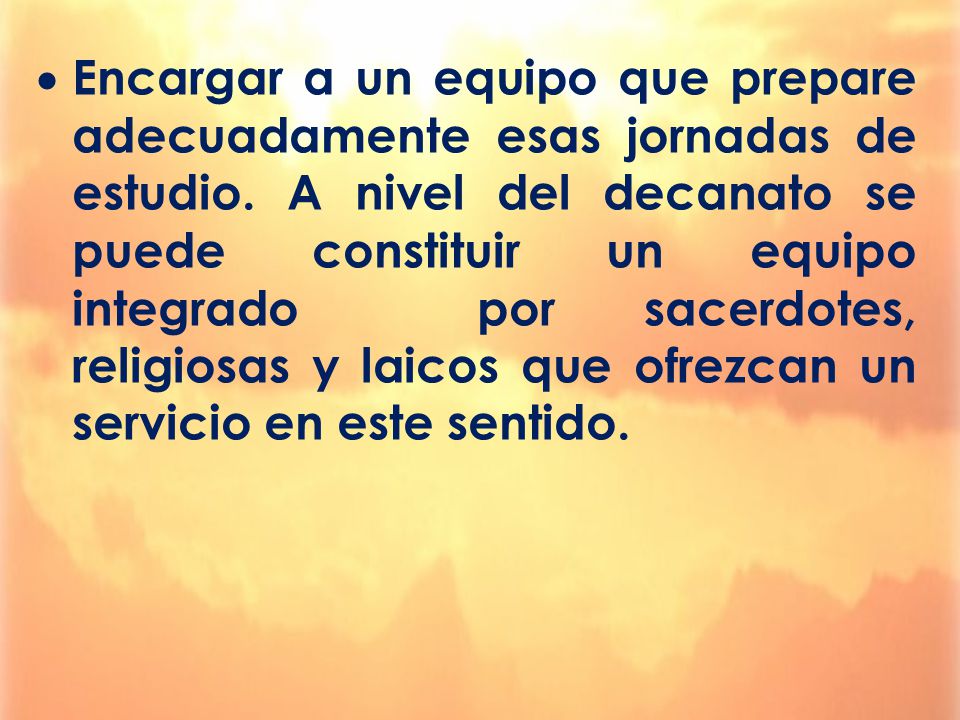 Encargar a un equipo que prepare adecuadamente esas jornadas de estudio.