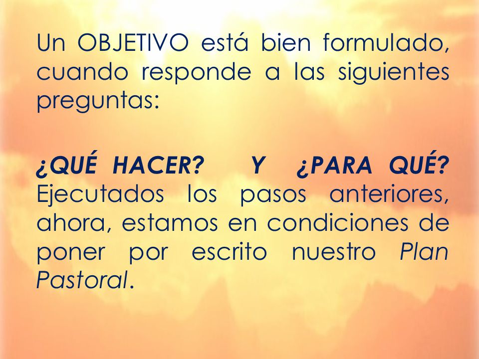 Un OBJETIVO está bien formulado, cuando responde a las siguientes preguntas: