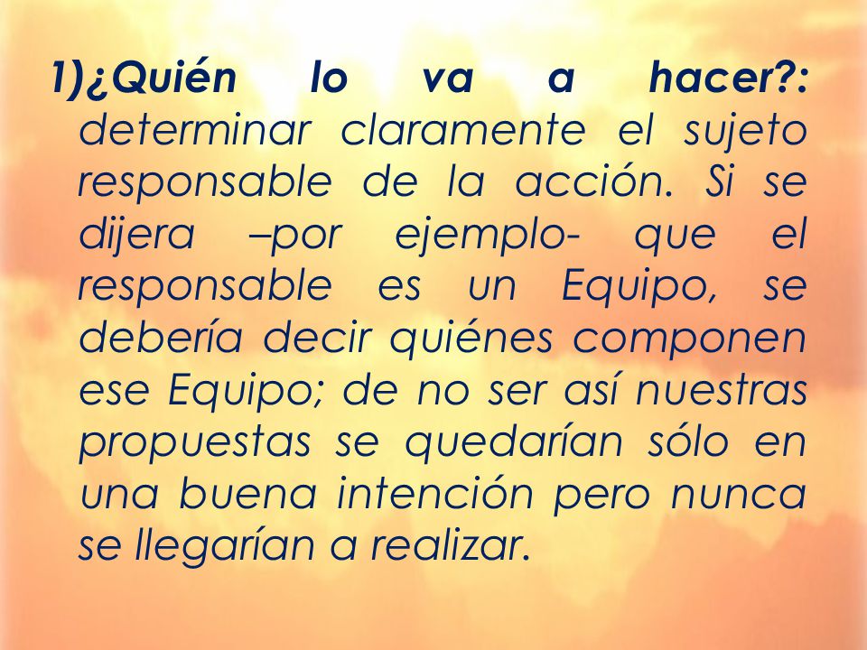 ¿Quién lo va a hacer : determinar claramente el sujeto responsable de la acción.