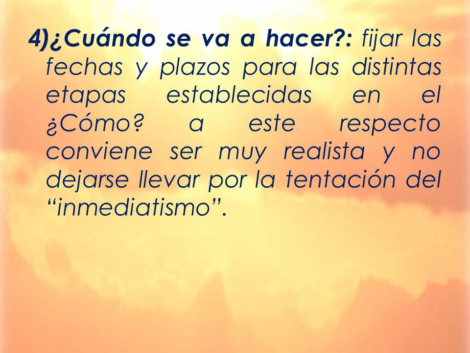 4)¿Cuándo se va a hacer : fijar las fechas y plazos para las distintas etapas establecidas en el ¿Cómo.