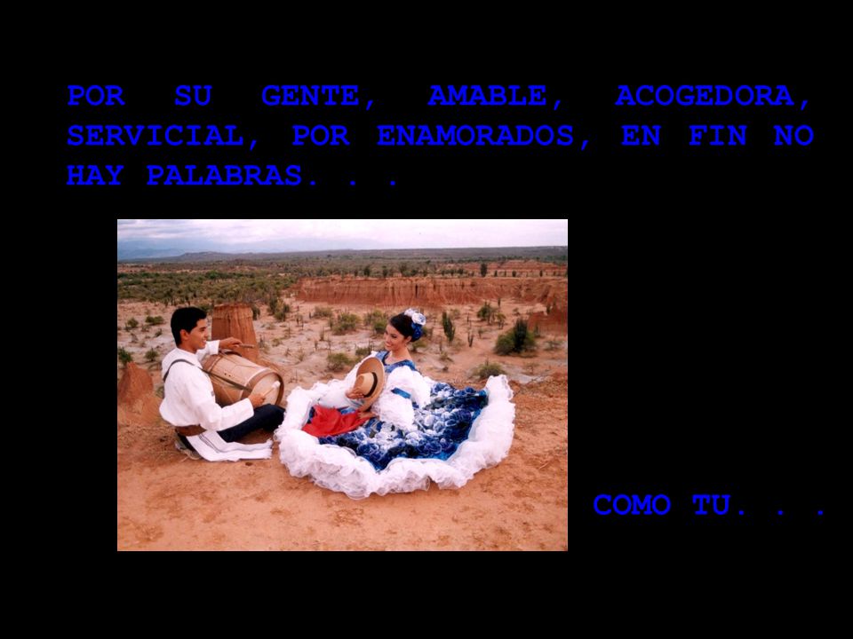 POR SU GENTE, AMABLE, ACOGEDORA, SERVICIAL, POR ENAMORADOS, EN FIN NO HAY PALABRAS. . .