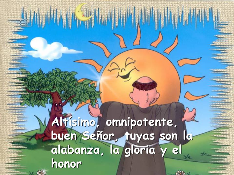 Altísimo, omnipotente, buen Señor, tuyas son la alabanza, la gloria y el honor