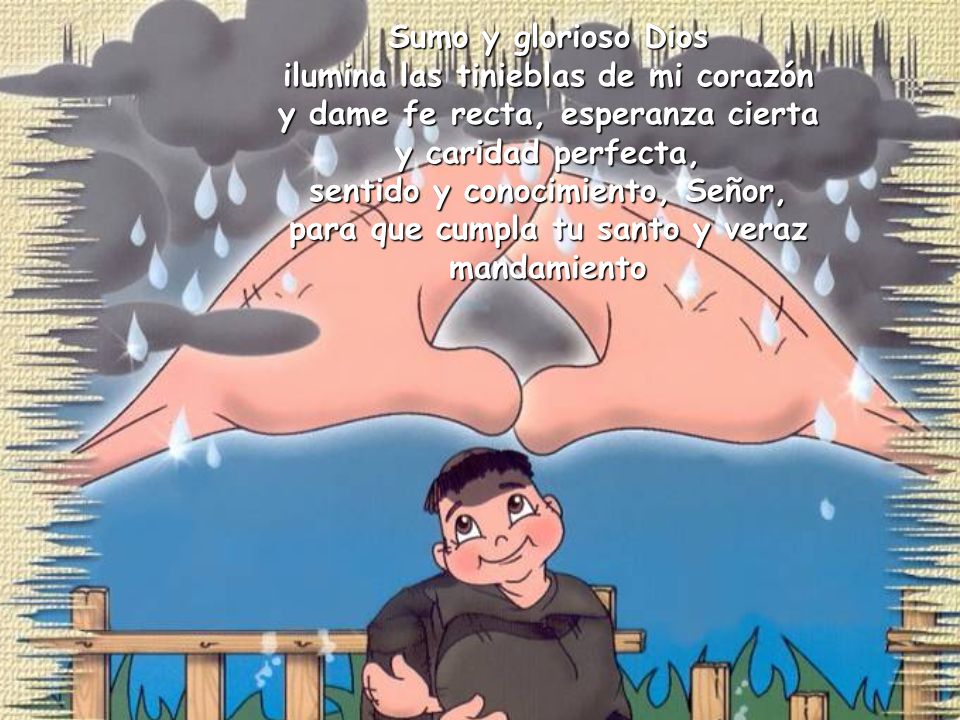 ilumina las tinieblas de mi corazón y dame fe recta, esperanza cierta