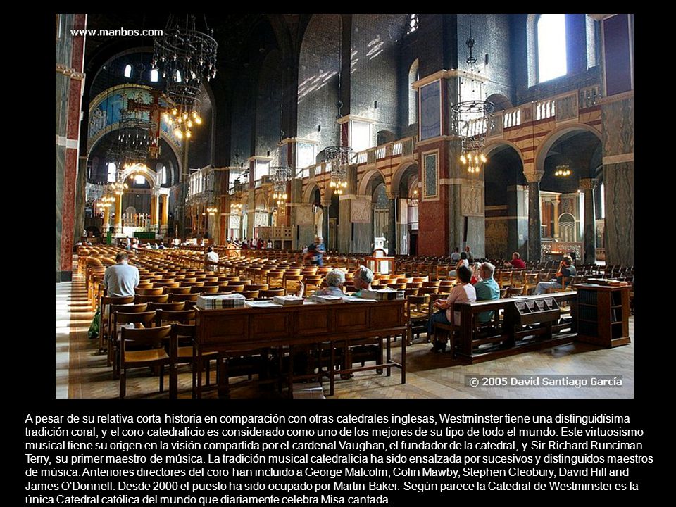 A pesar de su relativa corta historia en comparación con otras catedrales inglesas, Westminster tiene una distinguidísima tradición coral, y el coro catedralicio es considerado como uno de los mejores de su tipo de todo el mundo.