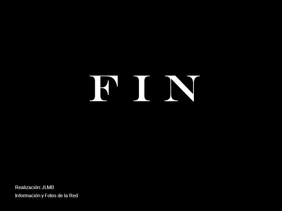 F I N Realización: JLMB Información y Fotos de la Red