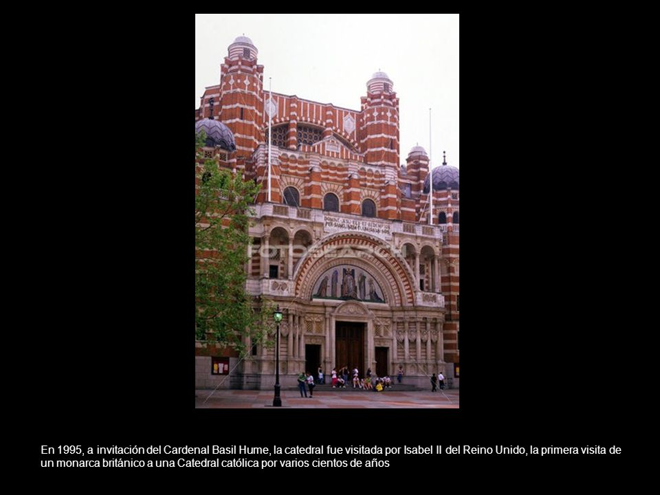 En 1995, a invitación del Cardenal Basil Hume, la catedral fue visitada por Isabel II del Reino Unido, la primera visita de un monarca británico a una Catedral católica por varios cientos de años