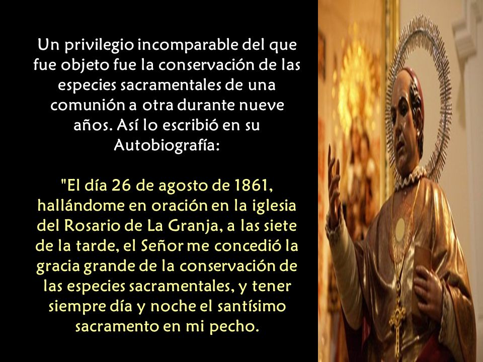Un privilegio incomparable del que fue objeto fue la conservación de las especies sacramentales de una comunión a otra durante nueve años.