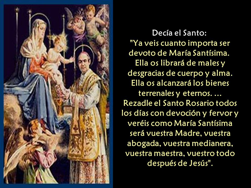 Decía el Santo: Ya veis cuanto importa ser devoto de María Santísima