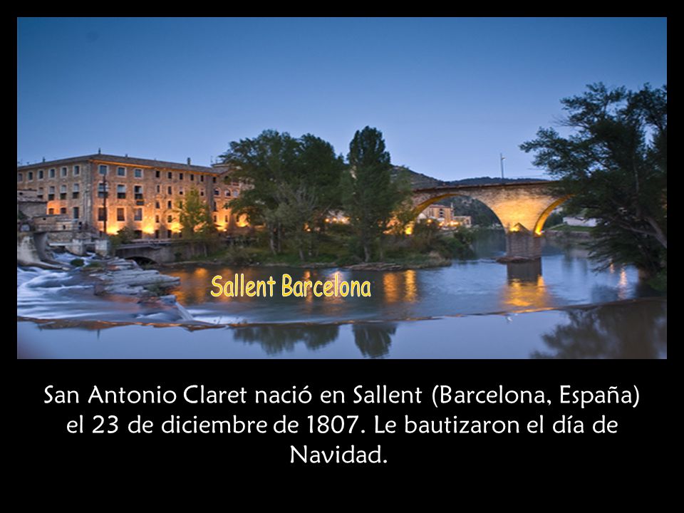 Sallent Barcelona San Antonio Claret nació en Sallent (Barcelona, España) el 23 de diciembre de 1807.