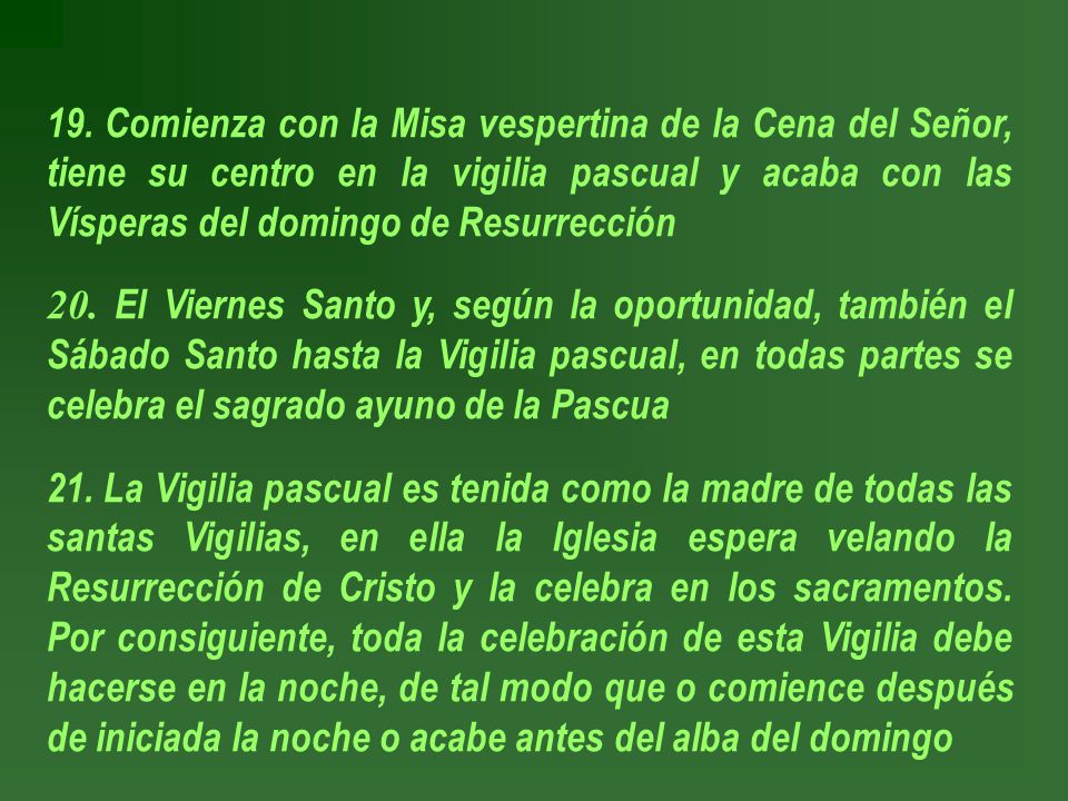 19. Comienza con la Misa vespertina de la Cena del Señor, tiene su centro en la vigilia pascual y acaba con las Vísperas del domingo de Resurrección