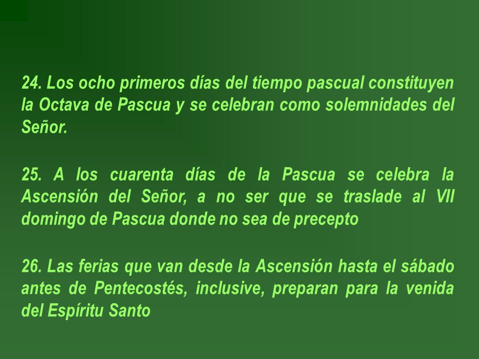 24. Los ocho primeros días del tiempo pascual constituyen la Octava de Pascua y se celebran como solemnidades del Señor.