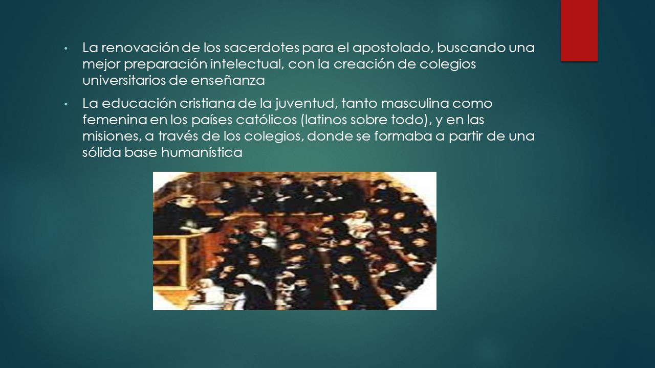 La renovación de los sacerdotes para el apostolado, buscando una mejor preparación intelectual, con la creación de colegios universitarios de enseñanza