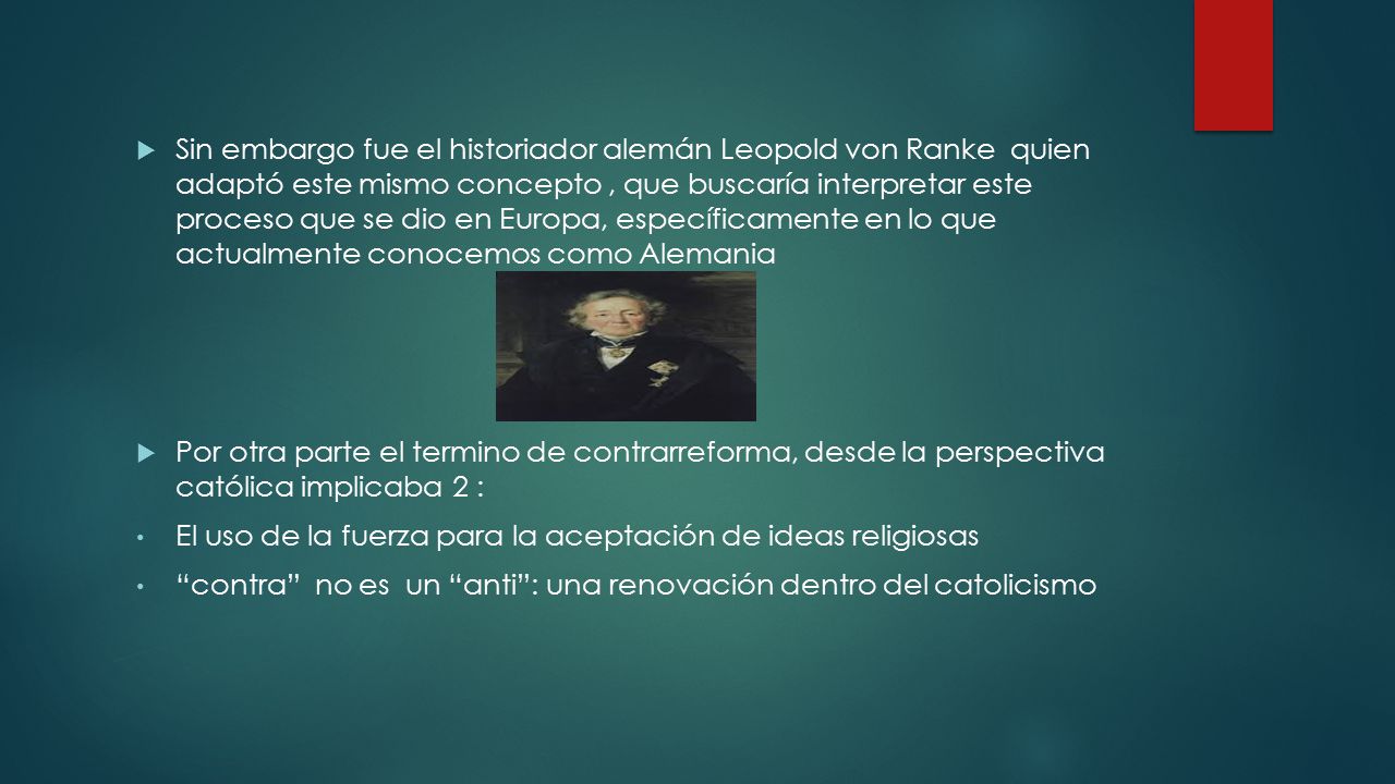 Sin embargo fue el historiador alemán Leopold von Ranke quien adaptó este mismo concepto , que buscaría interpretar este proceso que se dio en Europa, específicamente en lo que actualmente conocemos como Alemania