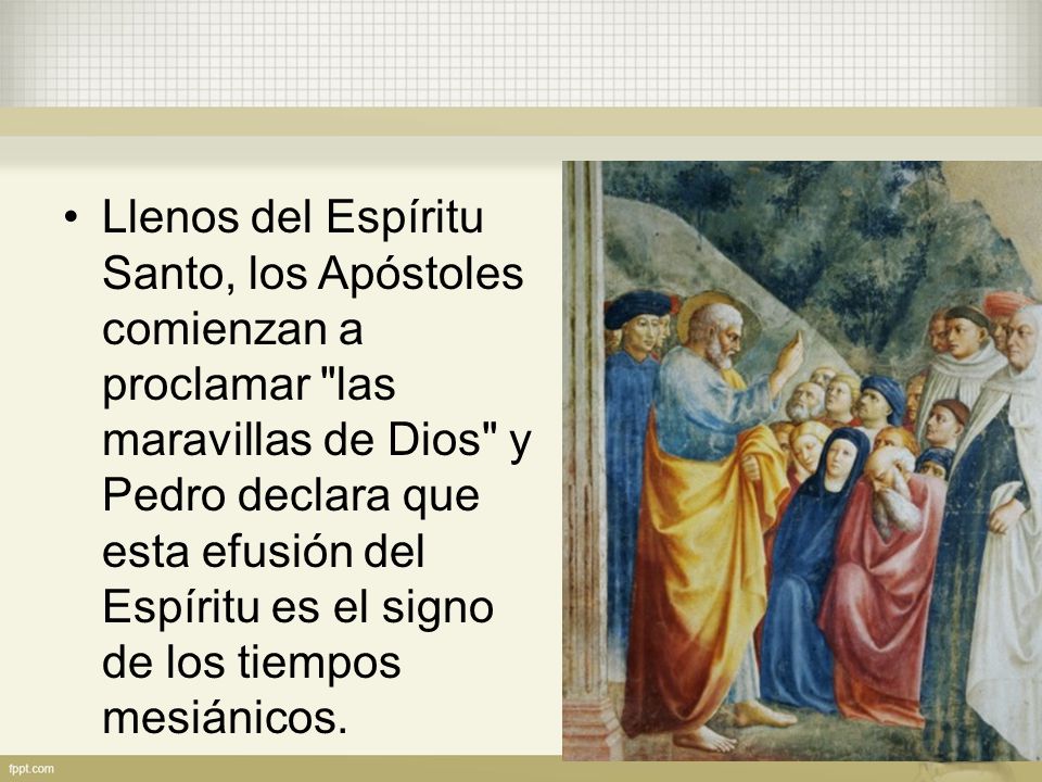 Llenos del Espíritu Santo, los Apóstoles comienzan a proclamar las maravillas de Dios y Pedro declara que esta efusión del Espíritu es el signo de los tiempos mesiánicos.
