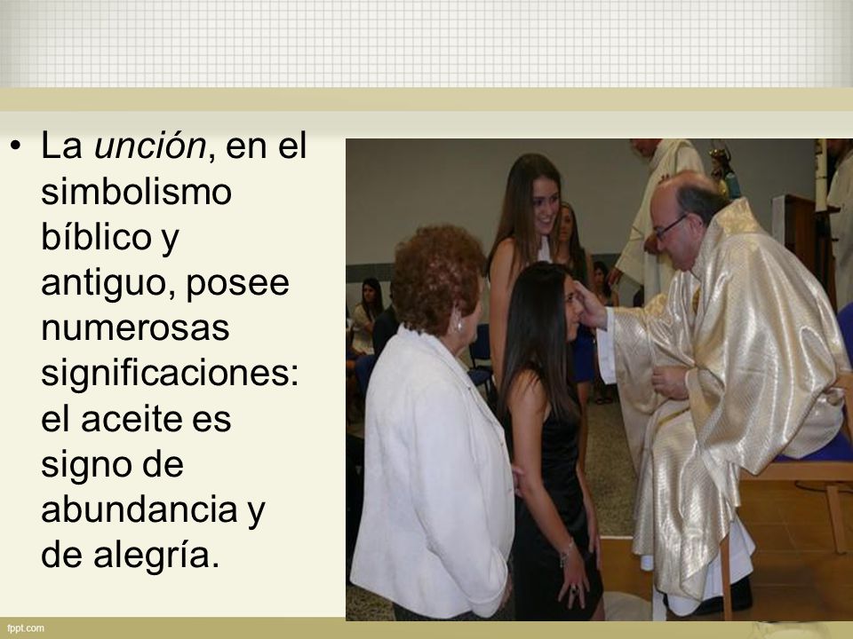 La unción, en el simbolismo bíblico y antiguo, posee numerosas significaciones: el aceite es signo de abundancia y de alegría.