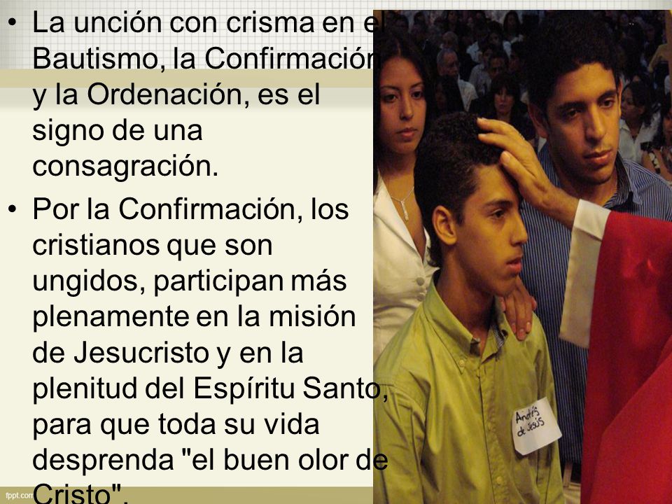 La unción con crisma en el Bautismo, la Confirmación y la Ordenación, es el signo de una consagración.